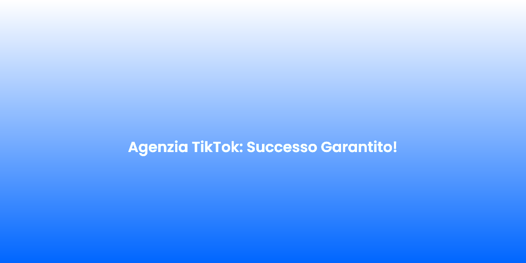 Agenzia TikTok Successo Garantito