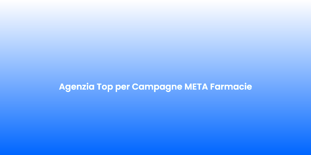 Agenzia Top per Campagne META Farmacie