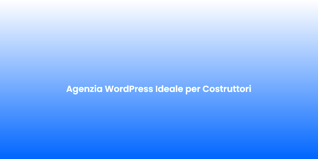 Agenzia WordPress Ideale per Costruttori