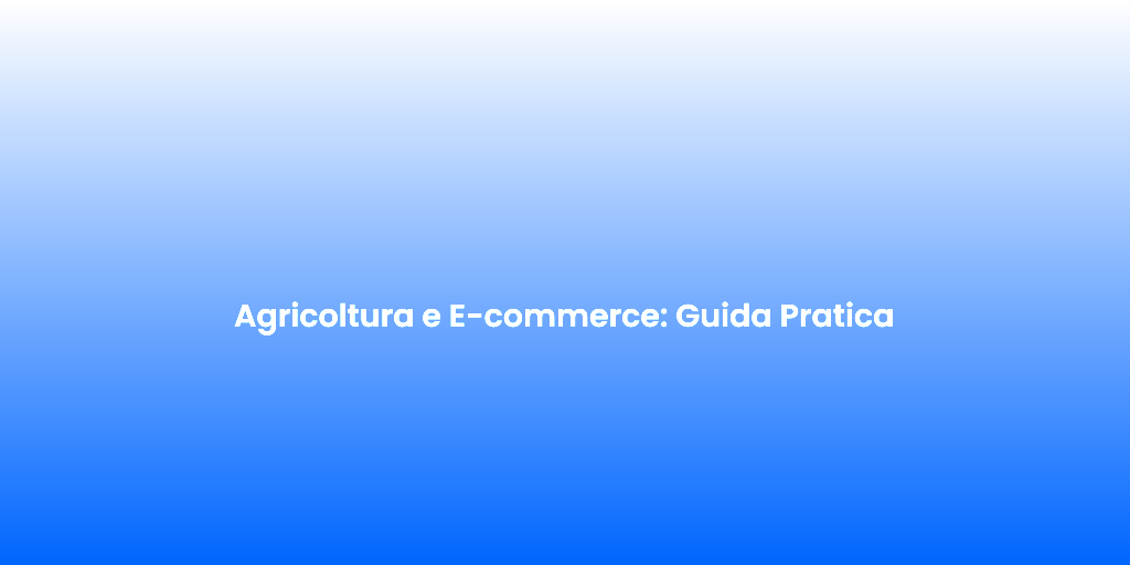Agricoltura e E commerce Guida Pratica