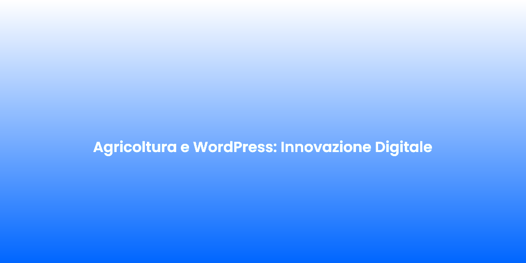 Agricoltura e WordPress Innovazione Digitale