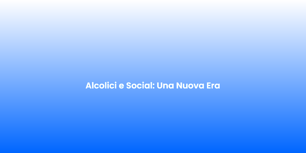 Alcolici e Social Una Nuova Era