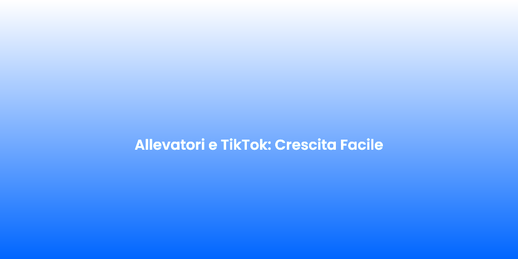 Allevatori e TikTok Crescita Facile
