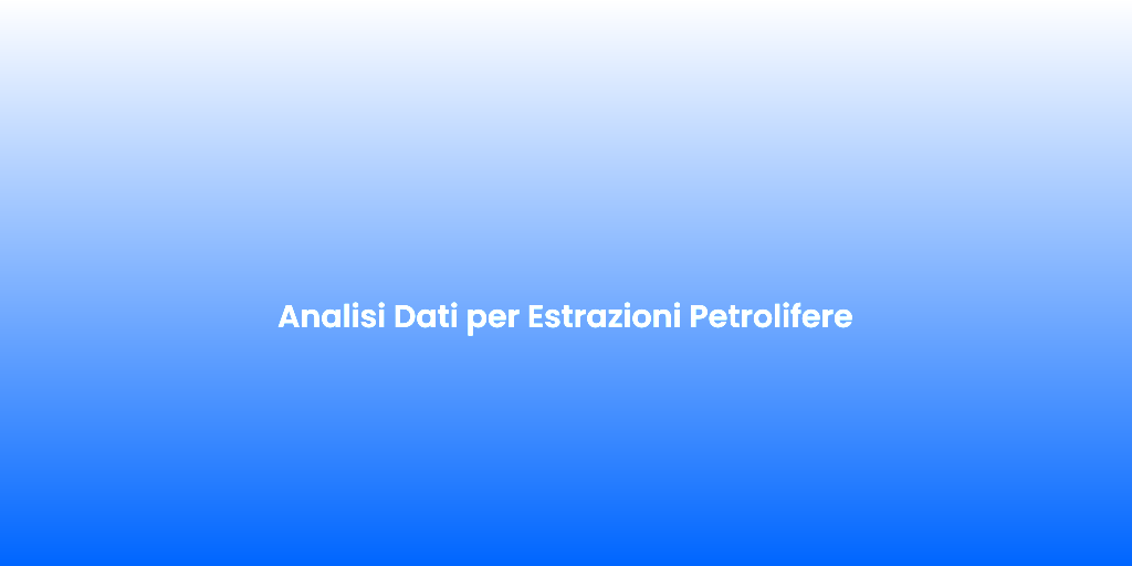 Analisi Dati per Estrazioni Petrolifere