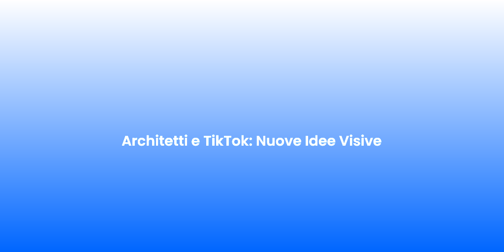Architetti e TikTok Nuove Idee Visive