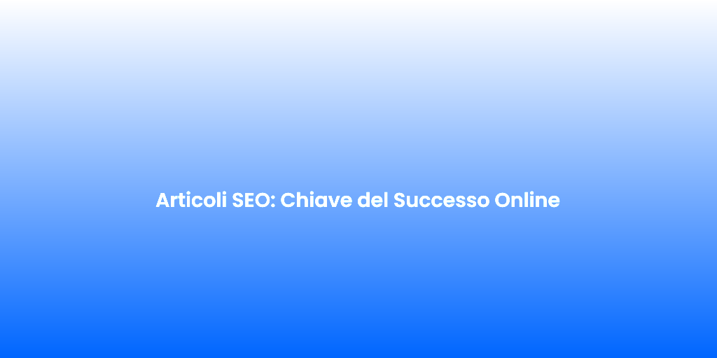 Articoli SEO Chiave del Successo Online