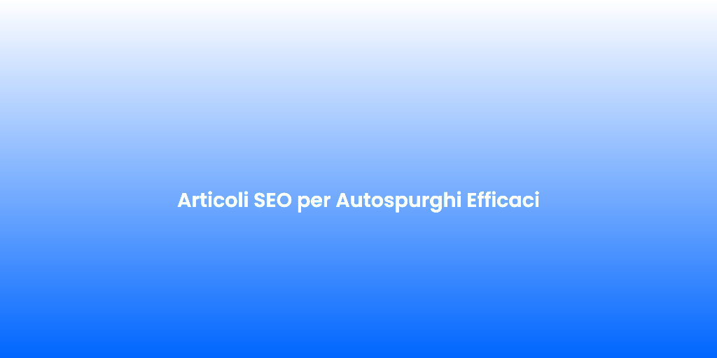 Articoli SEO per Autospurghi Efficaci