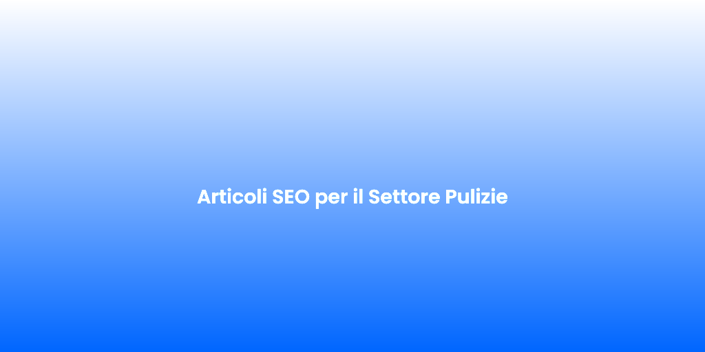 Articoli SEO per il Settore Pulizie