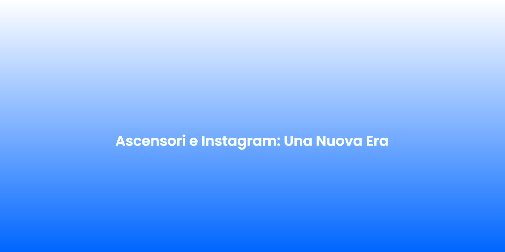 Ascensori e Instagram Una Nuova Era