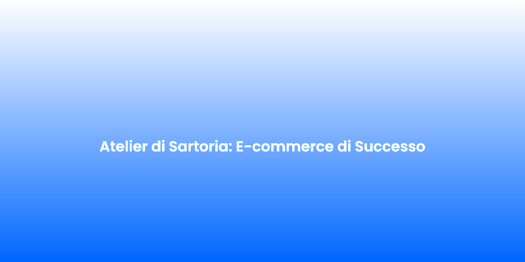 Atelier di Sartoria E commerce di Successo