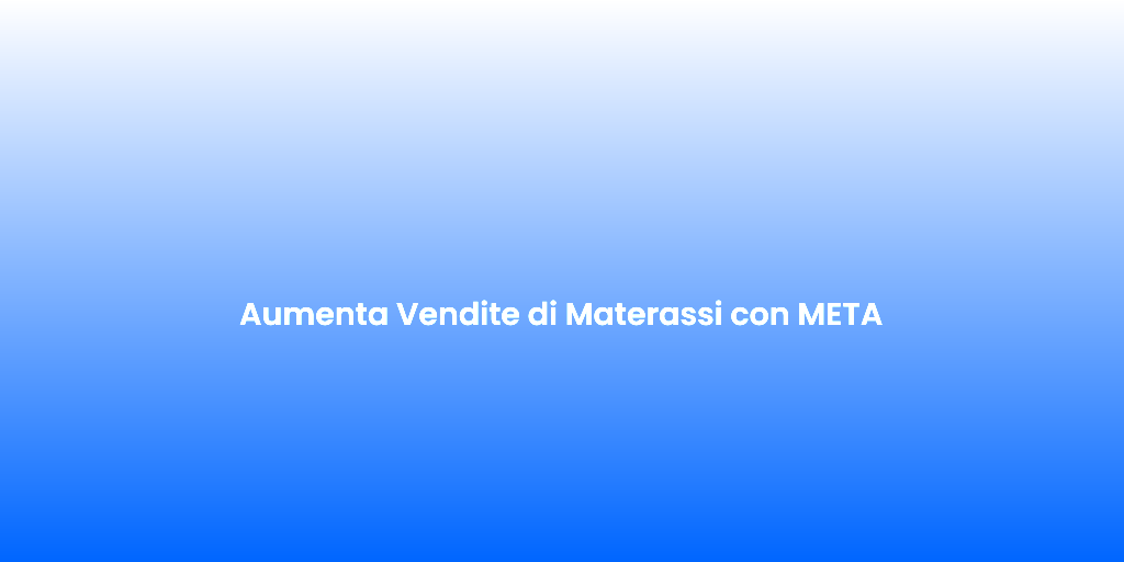 Aumenta Vendite di Materassi con META