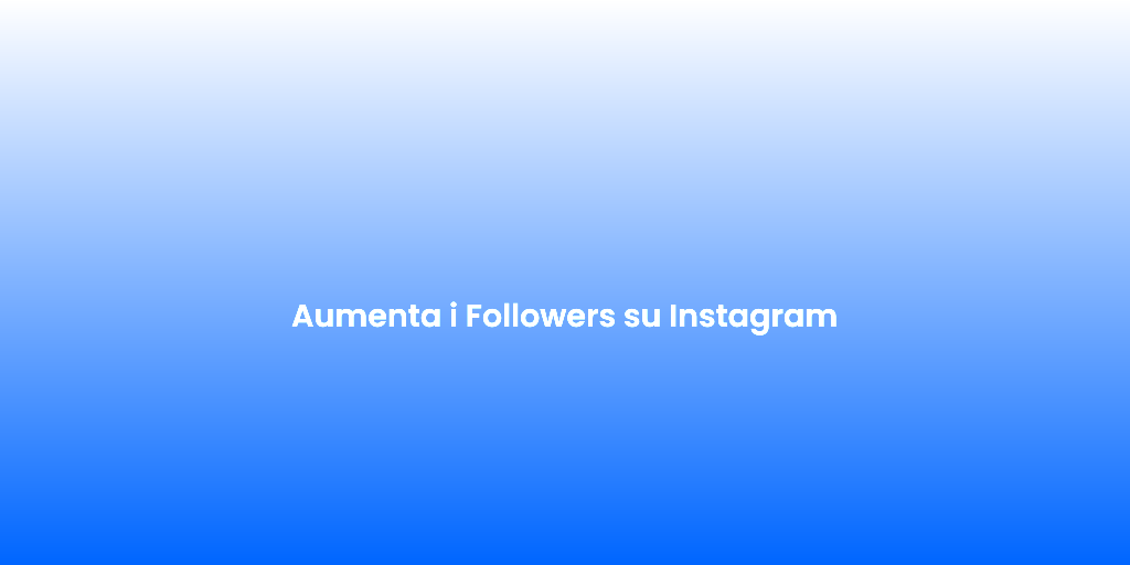 Aumenta i Followers su Instagram