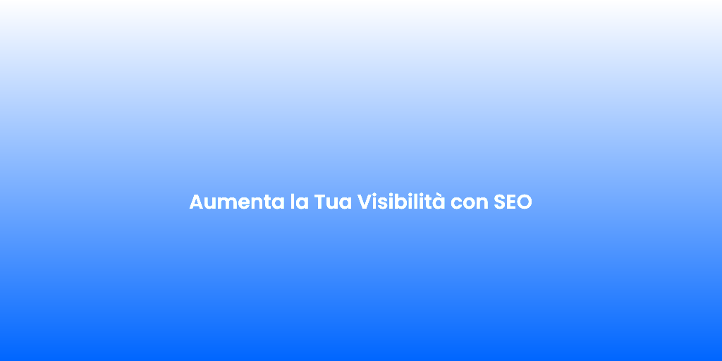 Aumenta la Tua Visibilita con SEO