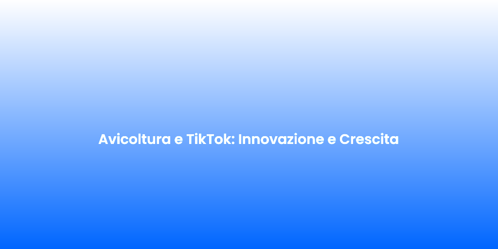Avicoltura e TikTok Innovazione e Crescita