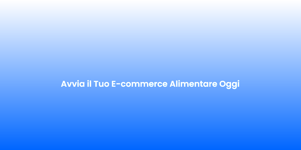 Avvia il Tuo E commerce Alimentare Oggi
