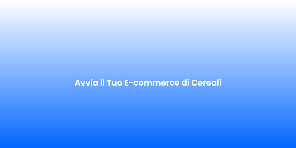 Avvia il Tuo E commerce di Cereali