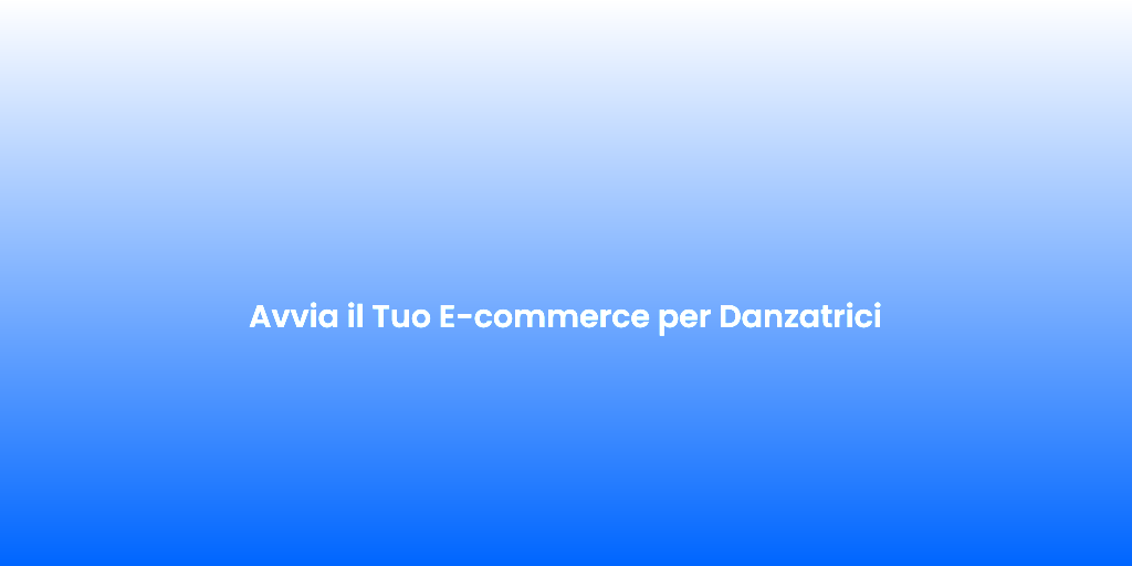 Avvia il Tuo E commerce per Danzatrici