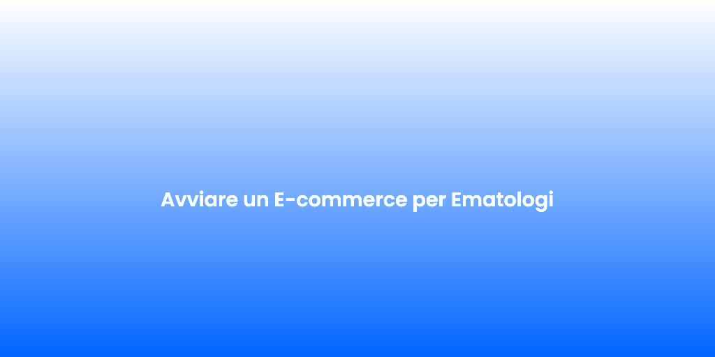 Avviare un E commerce per Ematologi