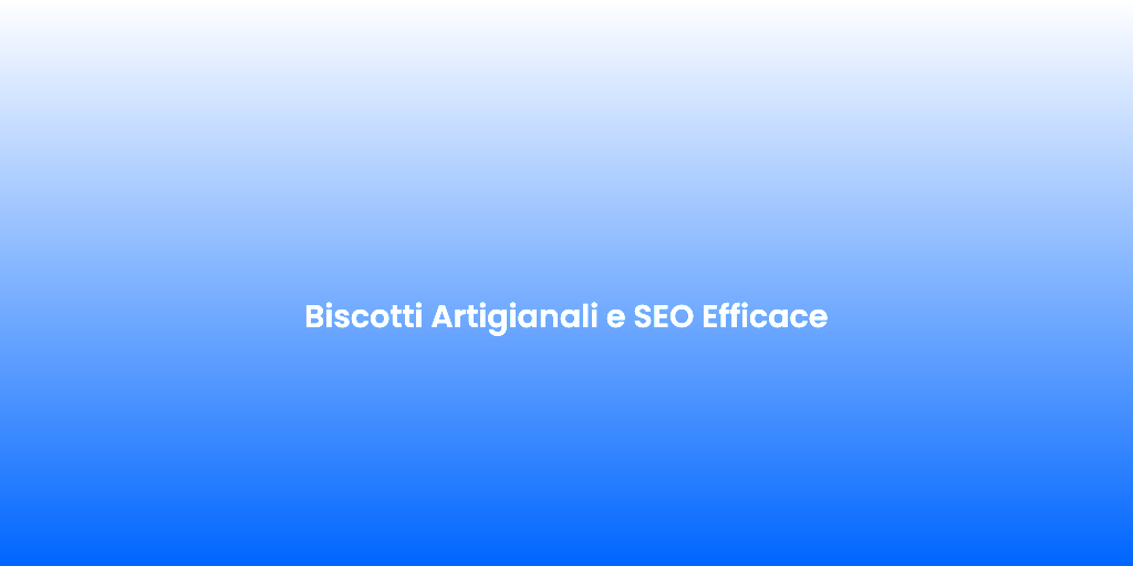 Biscotti Artigianali e SEO Efficace