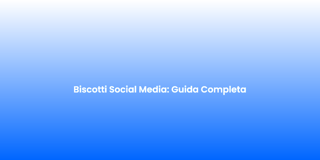 Biscotti Social Media Guida Completa