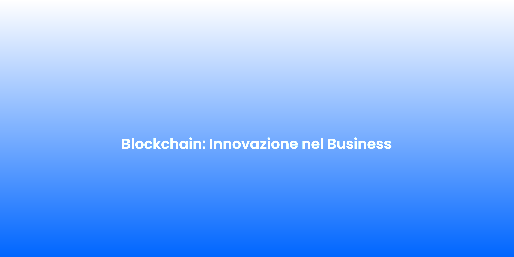 Blockchain Innovazione nel Business