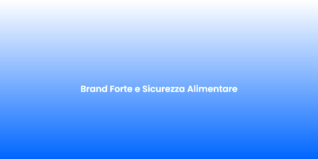 Brand Forte e Sicurezza Alimentare