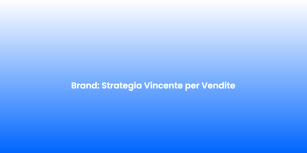 Brand Strategia Vincente per Vendite
