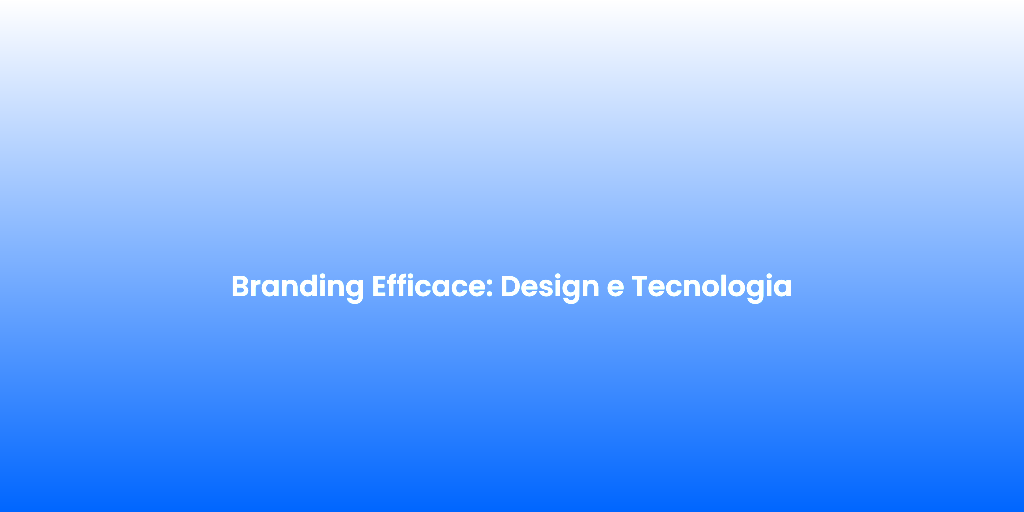 Branding Efficace Design e Tecnologia