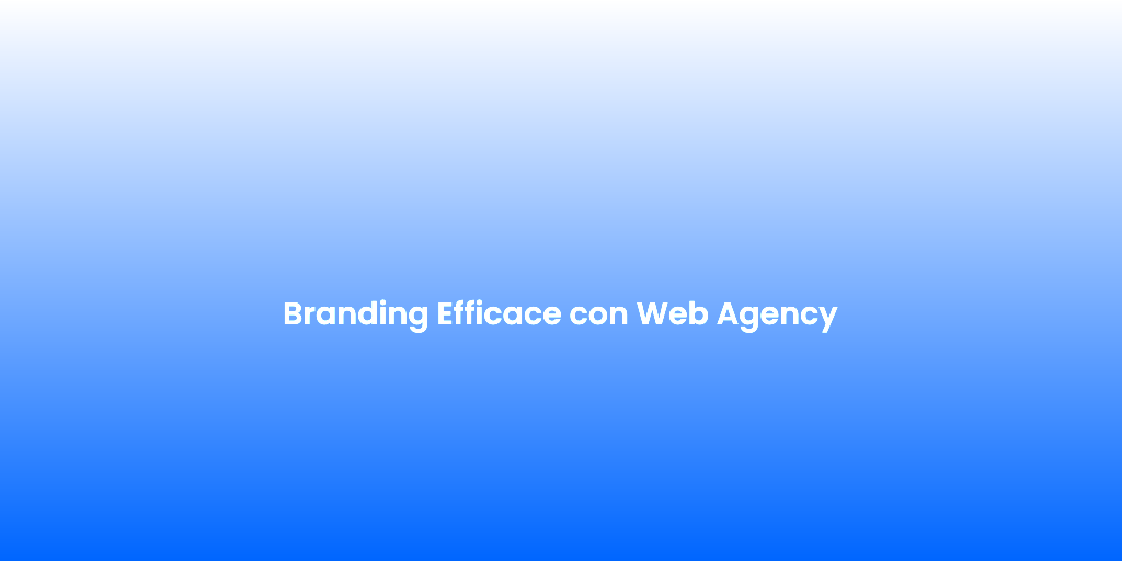 Branding Efficace con Web Agency
