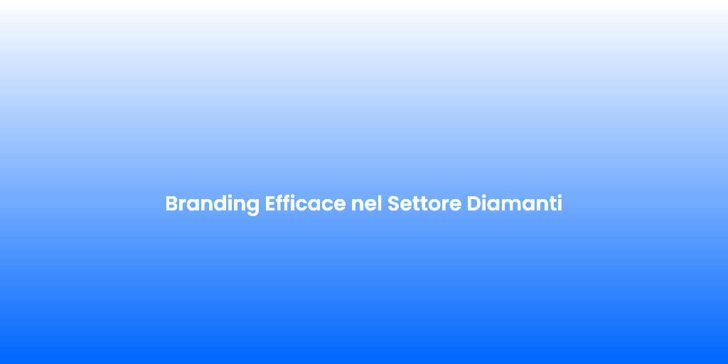 Branding Efficace nel Settore Diamanti