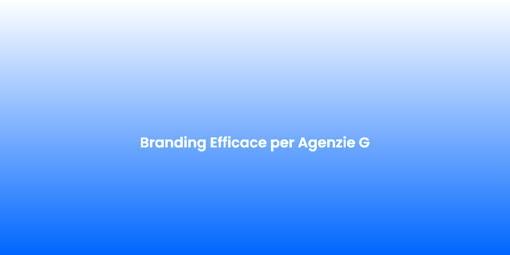 Branding Efficace per Agenzie G 1