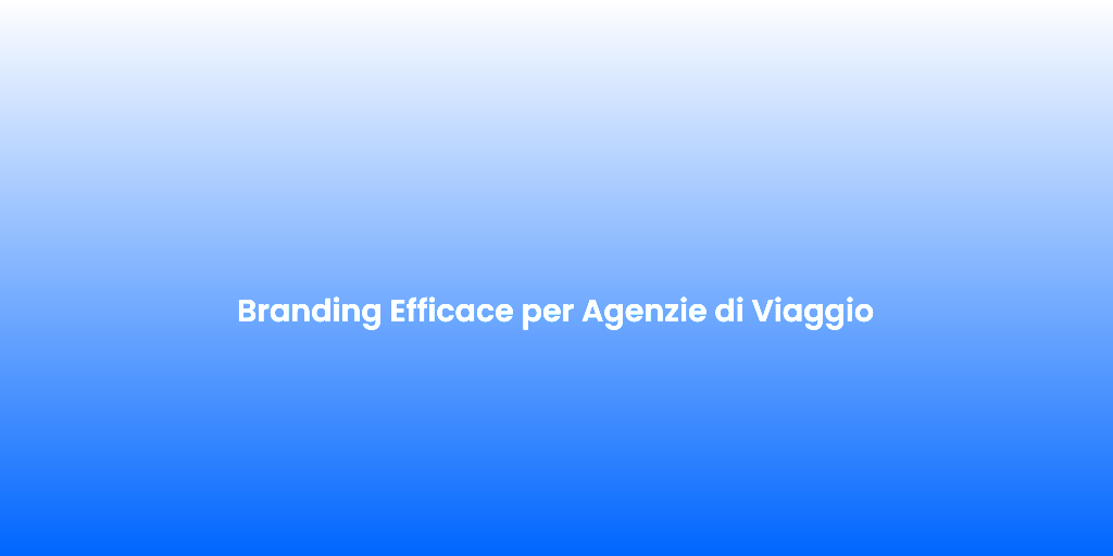 Branding Efficace per Agenzie di Viaggio 2