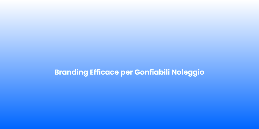 Branding Efficace per Gonfiabili Noleggio