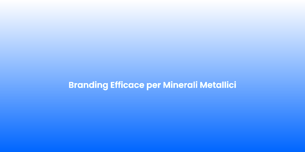 Branding Efficace per Minerali Metallici 1