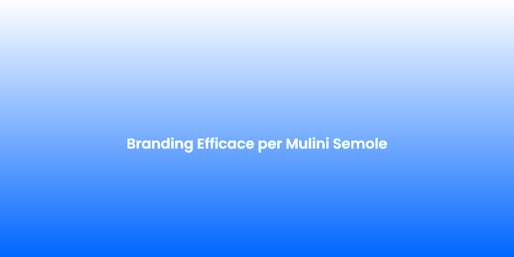 Branding Efficace per Mulini Semole