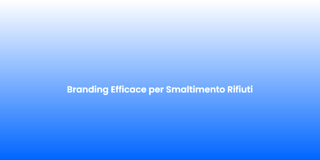 Branding Efficace per Smaltimento Rifiuti