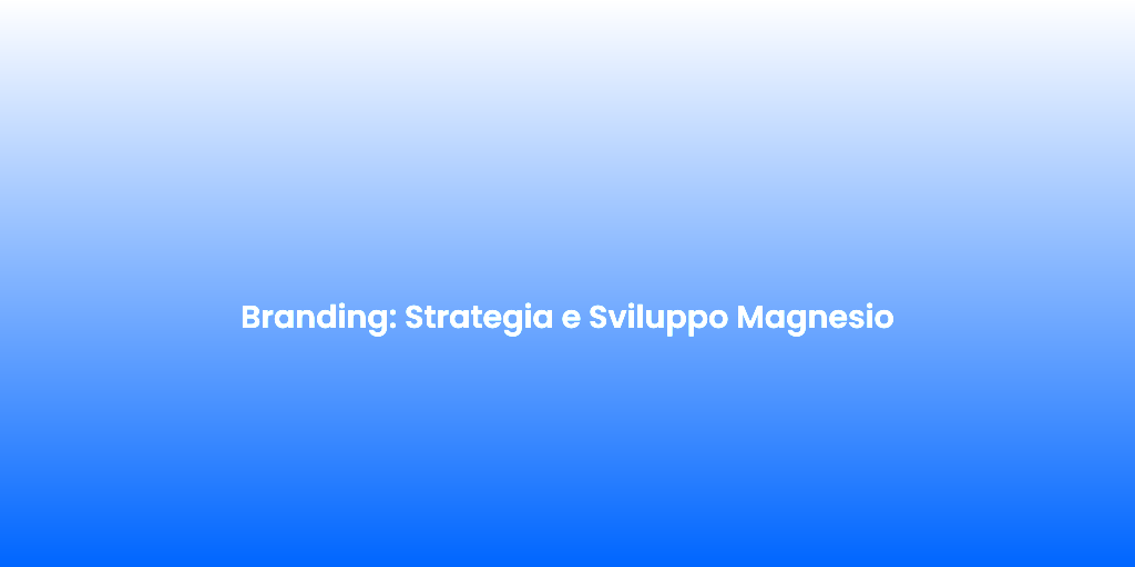 Branding Strategia e Sviluppo Magnesio