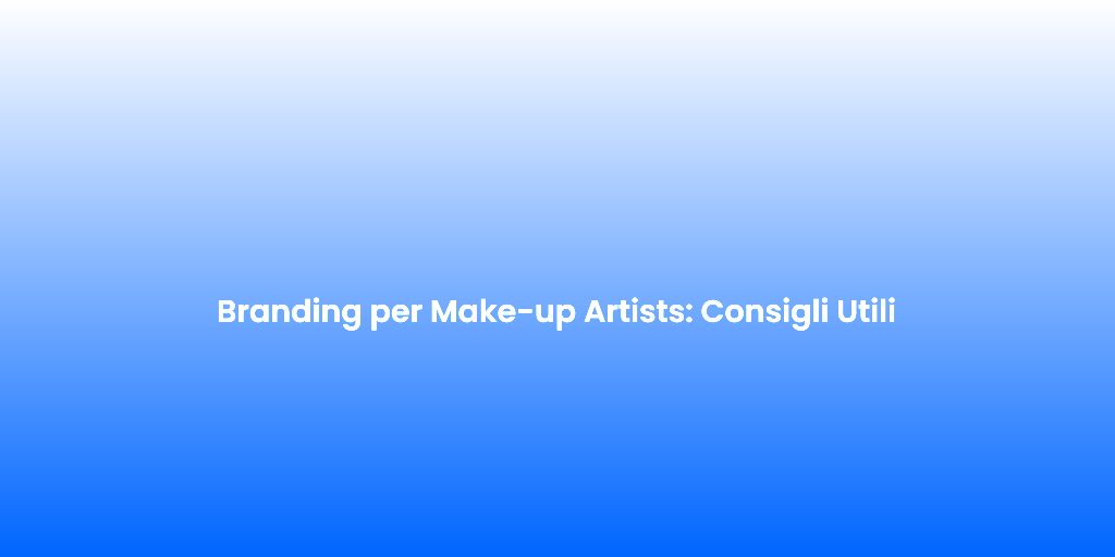 Branding per Make up Artists Consigli Utili