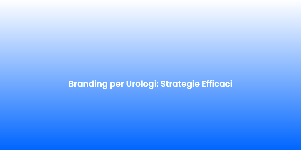 Branding per Urologi Strategie Efficaci