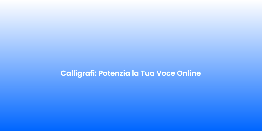 Calligrafi Potenzia la Tua Voce Online