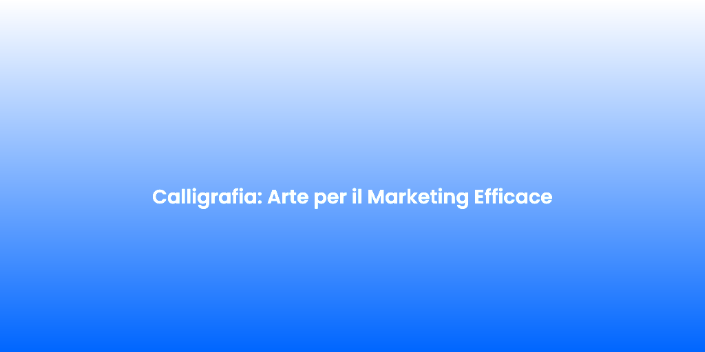 Calligrafia Arte per il Marketing Efficace