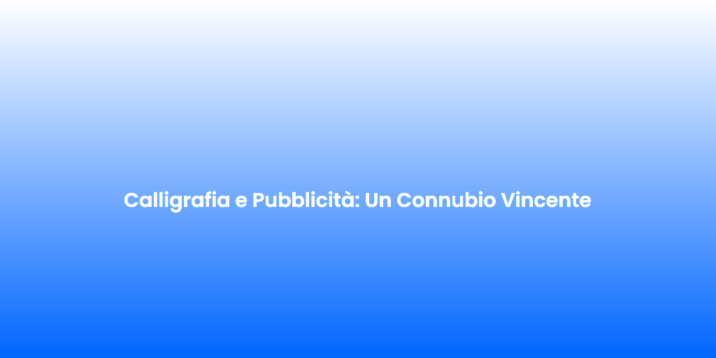 Calligrafia e Pubblicita Un Connubio Vincente