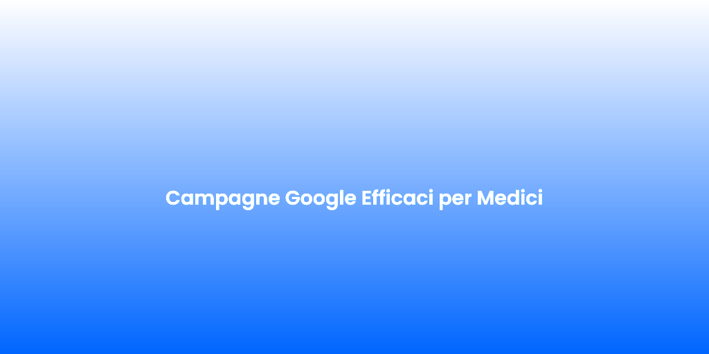 Campagne Google Efficaci per Medici