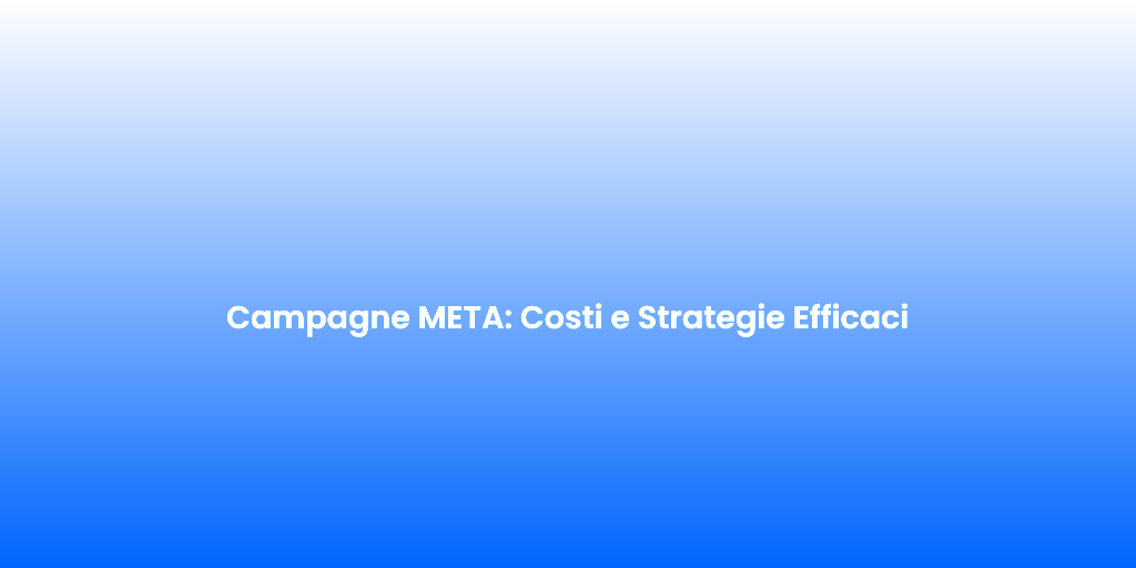 Campagne META Costi e Strategie Efficaci