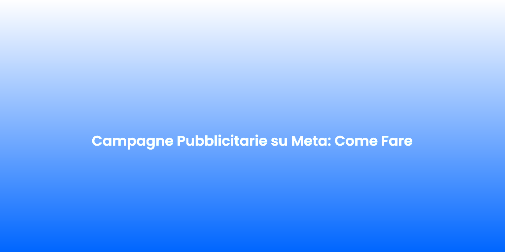 Campagne Pubblicitarie su Meta Come Fare