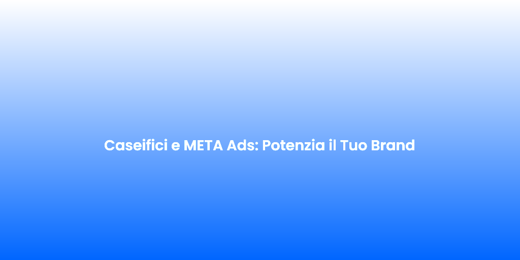 Caseifici e META Ads Potenzia il Tuo Brand