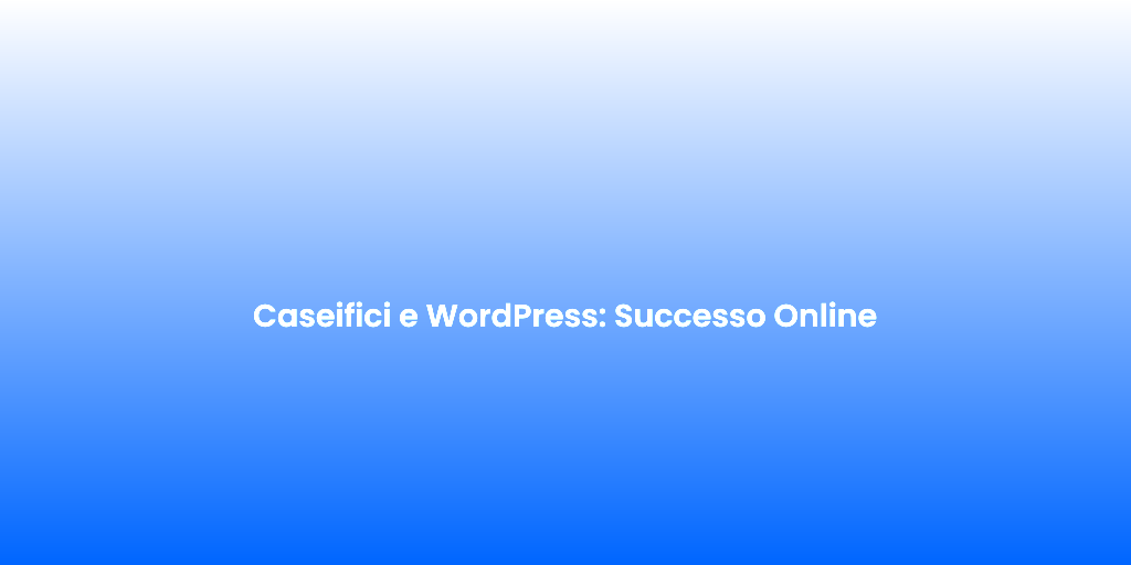 Caseifici e WordPress Successo Online