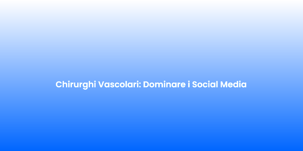 Chirurghi Vascolari Dominare i Social Media
