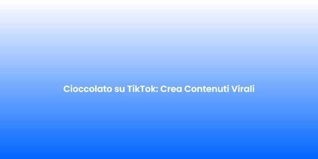 Cioccolato su TikTok Crea Contenuti Virali