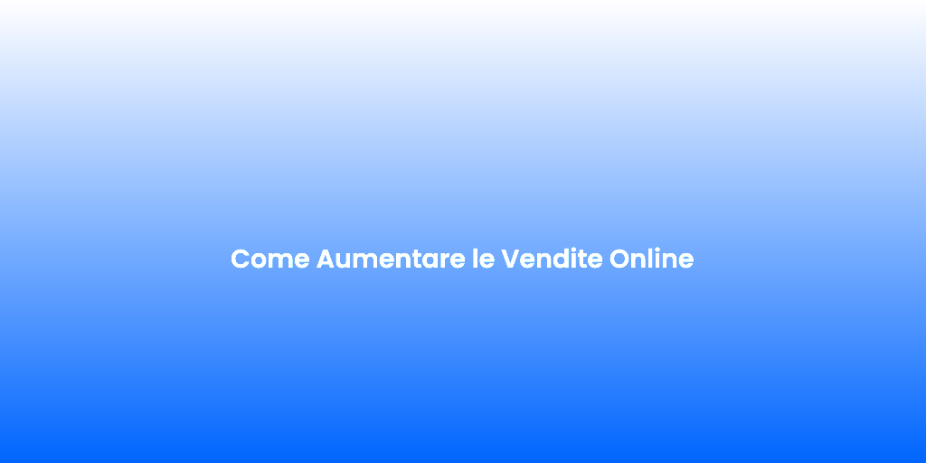 Come Aumentare le Vendite Online